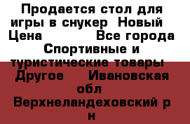 Продается стол для игры в снукер. Новый › Цена ­ 5 000 - Все города Спортивные и туристические товары » Другое   . Ивановская обл.,Верхнеландеховский р-н